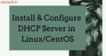 Install And Configure DHCP Server in Linux/CentOS